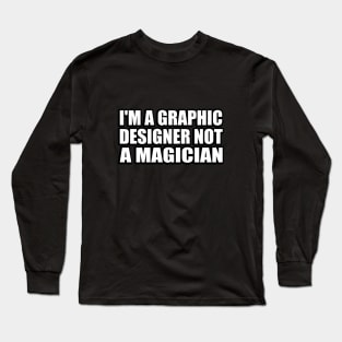 I'm a graphic designer not a magician Long Sleeve T-Shirt